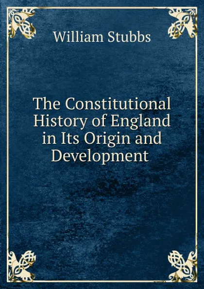 Обложка книги The Constitutional History of England in Its Origin and Development, William Stubbs