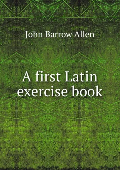 Обложка книги A first Latin exercise book, John Barrow Allen