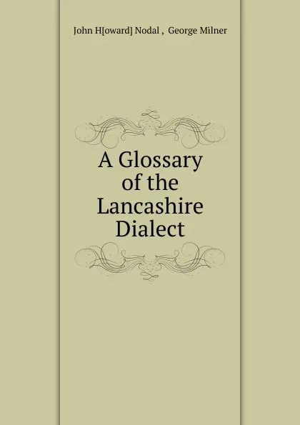 Обложка книги A Glossary of the Lancashire Dialect, John Howard Nodal