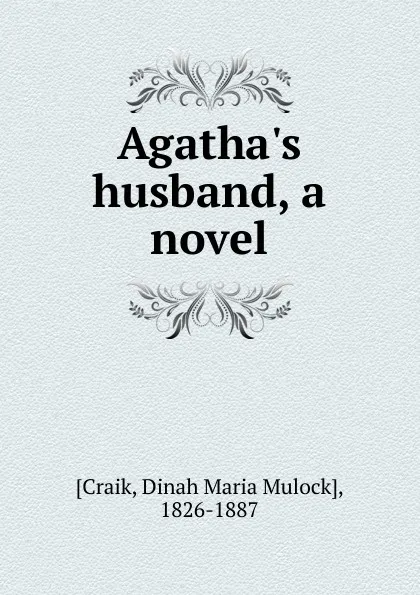 Обложка книги Agatha.s husband, a novel, Dinah Maria Mulock Craik