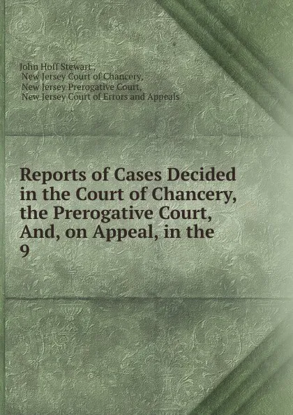 Обложка книги Reports of Cases Decided in the Court of Chancery, the Prerogative Court, And, on Appeal, in the, John Hoff Stewart