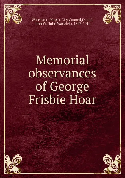 Обложка книги Memorial observances of George Frisbie Hoar, John Warwick Daniel