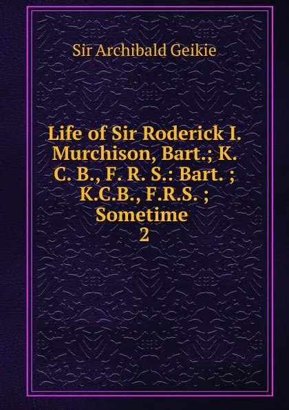 Обложка книги Life of Sir Roderick I. Murchison, Bart., Geikie Archibald