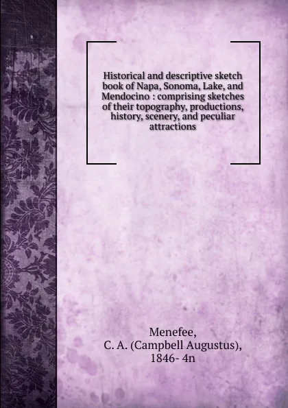 Обложка книги Historical and descriptive sketch book of Napa, Sonoma, Lake, and Mendocino, Campbell Augustus Menefee