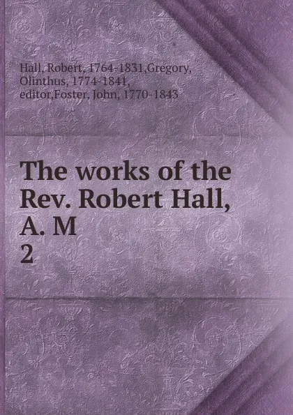 Обложка книги The works of the Rev. Robert Hall, A. M, Robert Hall