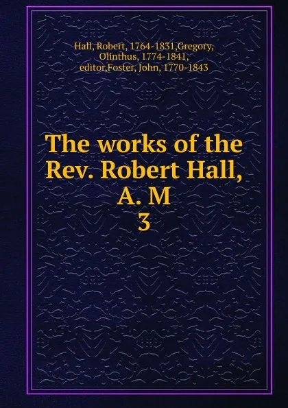 Обложка книги The works of the Rev. Robert Hall, A. M, Robert Hall