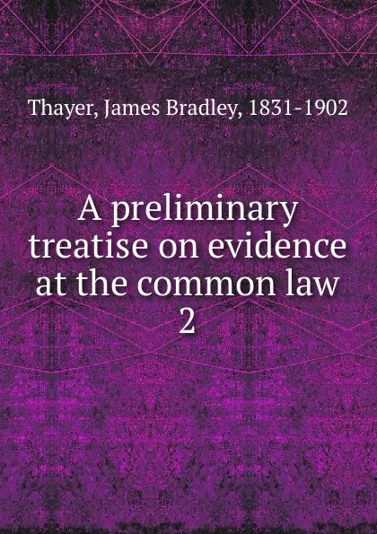 Обложка книги A preliminary treatise on evidence at the common law, James Bradley Thayer