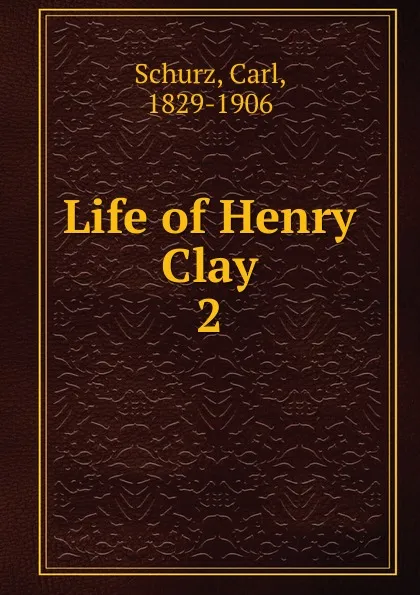 Обложка книги Life of Henry Clay, Carl Schurz