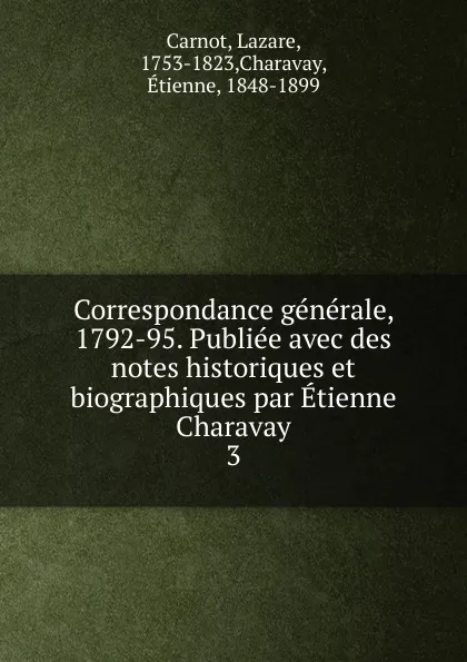 Обложка книги Correspondance generale, 1792-95. Publiee avec des notes historiques et biographiques par Etienne Charavay, Lazare Carnot