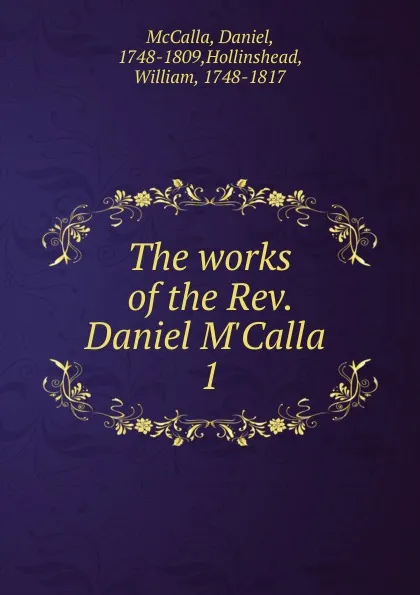 Обложка книги The works of the Rev. Daniel M.Calla, Daniel McCalla