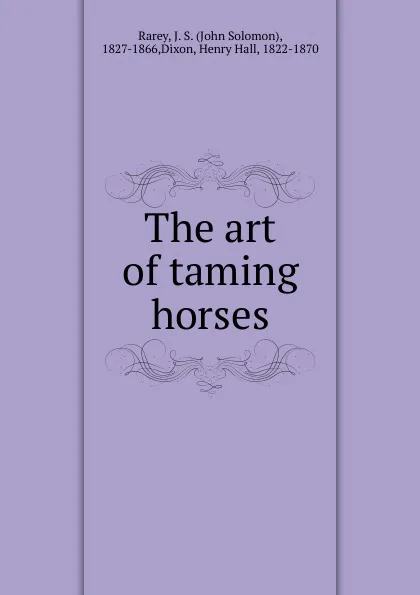 Обложка книги The art of taming horses, John Solomon Rarey