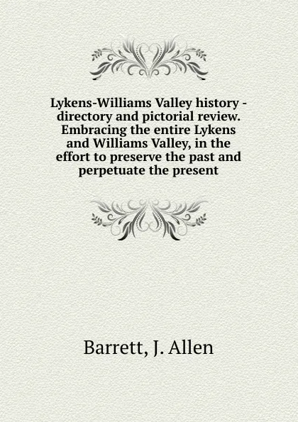 Обложка книги Lykens-Williams Valley history - directory and pictorial review. Embracing the entire Lykens and Williams Valley, in the effort to preserve the past and perpetuate the present., J. Allen Barrett