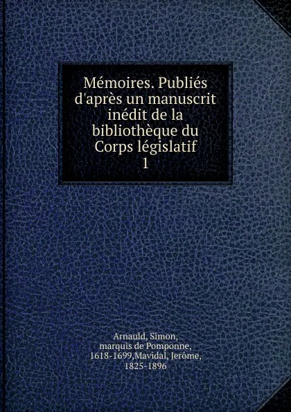 Обложка книги Memoires. Publies d.apres un manuscrit inedit de la bibliotheque du Corps legislatif, Simon Arnauld