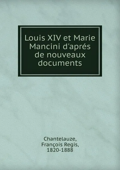 Обложка книги Louis XIV et Marie Mancini d.apres de nouveaux documents, François Régis Chantelauze