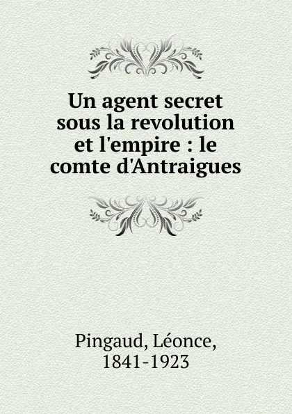 Обложка книги Un agent secret sous la revolution et l.empire, Léonce Pingaud