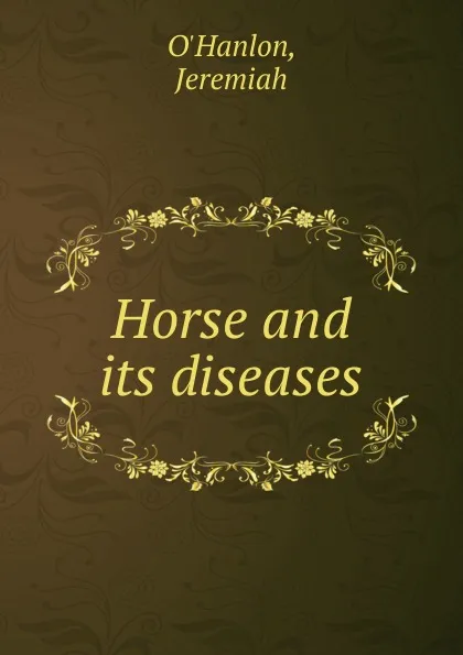 Обложка книги Horse and its diseases, Jeremiah O'Hanlon