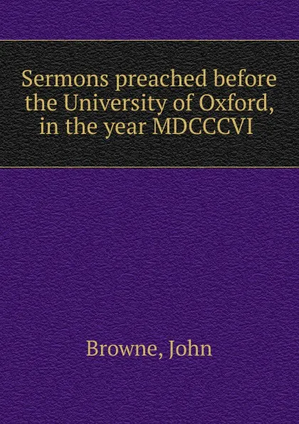 Обложка книги Sermons preached before the University of Oxford, in the year MDCCCVI, John Browne