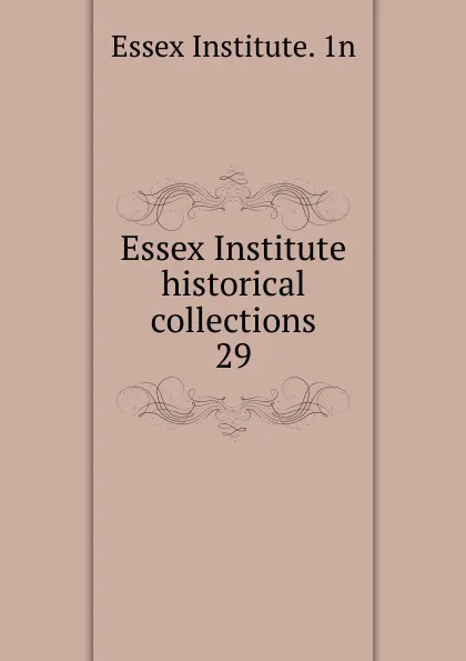 Обложка книги Essex Institute historical collections, Essex Institute