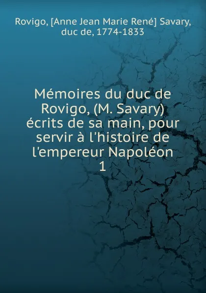 Обложка книги Memoires du duc de Rovigo, (M. Savary) ecrits de sa main, pour servir a l.histoire de l.empereur Napoleon, Anne Jean Marie René Savary Rovigo