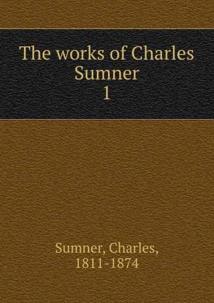 Обложка книги The works of Charles Sumner, Charles Sumner