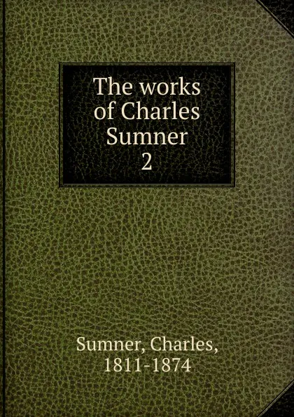 Обложка книги The works of Charles Sumner, Charles Sumner