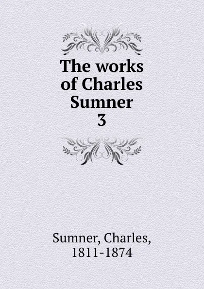 Обложка книги The works of Charles Sumner, Charles Sumner