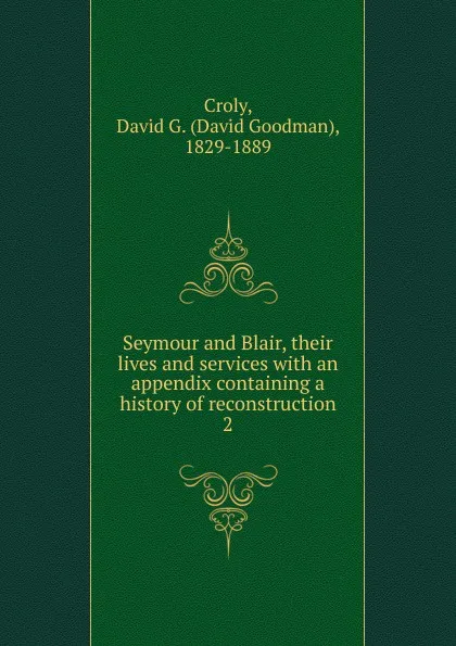 Обложка книги Seymour and Blair, their lives and services, David Goodman Croly