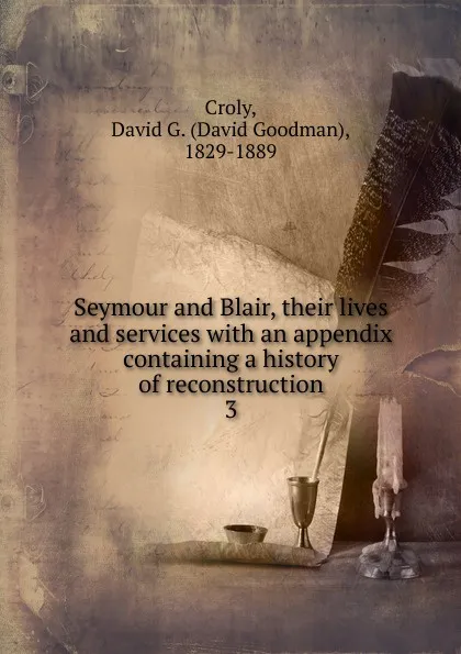 Обложка книги Seymour and Blair, their lives and services, David Goodman Croly