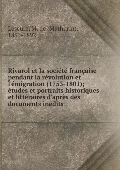 Обложка книги Rivarol et la societe francaise pendant la revolution et l'emigration (1753-1801), Mathurin Lescure