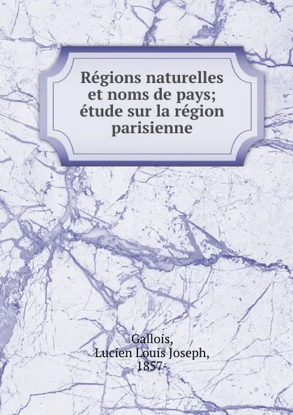 Обложка книги Regions naturelles et noms de pays, Lucien Louis Joseph Gallois