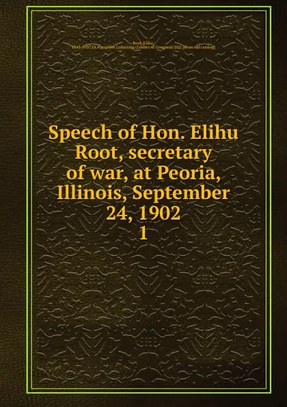 Обложка книги Speech of Hon. Elihu Root, secretary of war, at Peoria, Illinois, September 24, 1902, Elihu Root