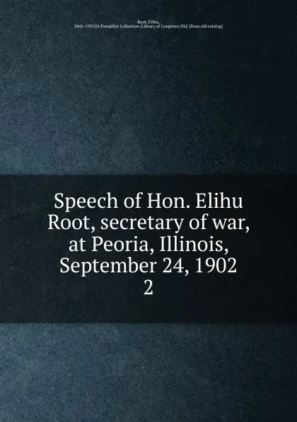 Обложка книги Speech of Hon. Elihu Root, secretary of war, at Peoria, Illinois, September 24, 1902, Elihu Root