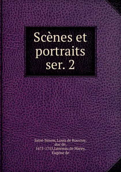 Обложка книги Scenes et portraits, Louis de Rouvroy Saint-Simon