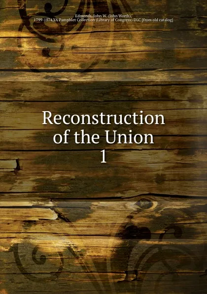 Обложка книги Reconstruction of the Union, John Worth Edmonds