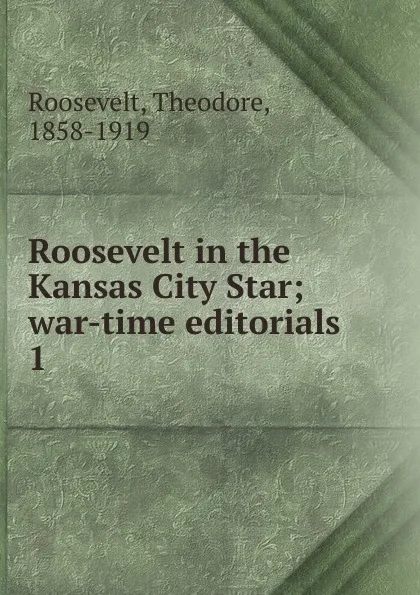 Обложка книги Roosevelt in the Kansas City Star, Theodore Roosevelt