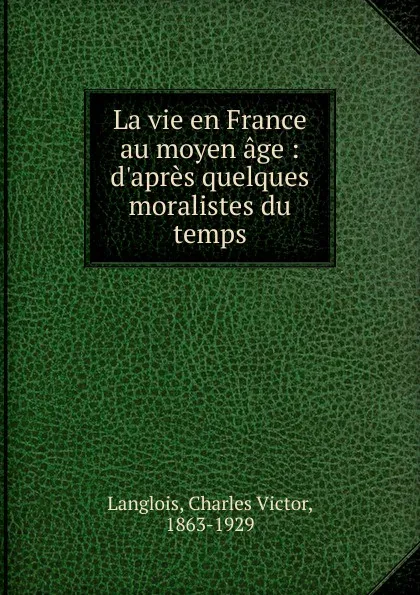 Обложка книги La vie en France au moyen age, Charles Victor Langlois