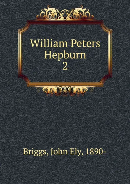 Обложка книги William Peters Hepburn, John Ely Briggs