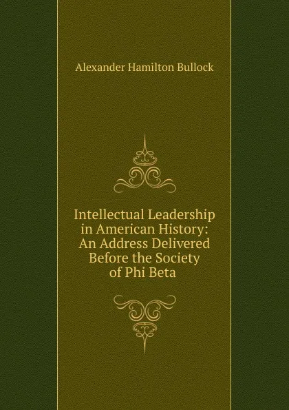 Обложка книги Intellectual Leadership in American History, Alexander Hamilton Bullock