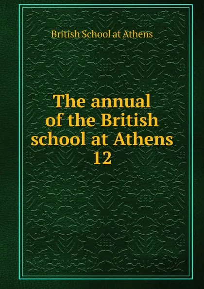 Обложка книги The annual of the British school at Athens, British School at Athens