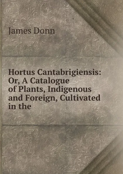 Обложка книги Hortus Cantabrigiensis, James Donn