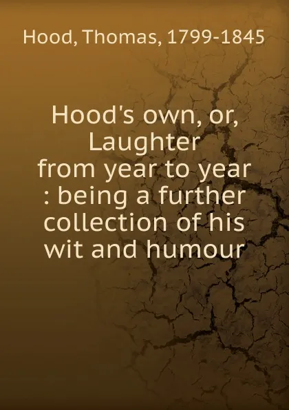 Обложка книги Hood.s own. Or, Laughter from year to year, Thomas Hood