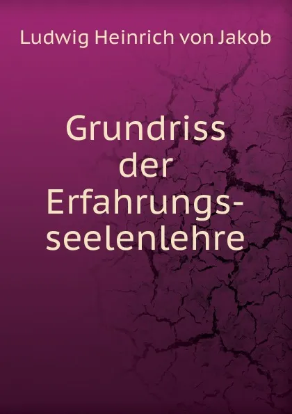 Обложка книги Grundriss der Erfahrungs-seelenlehre, Ludwig Heinrich von Jakob