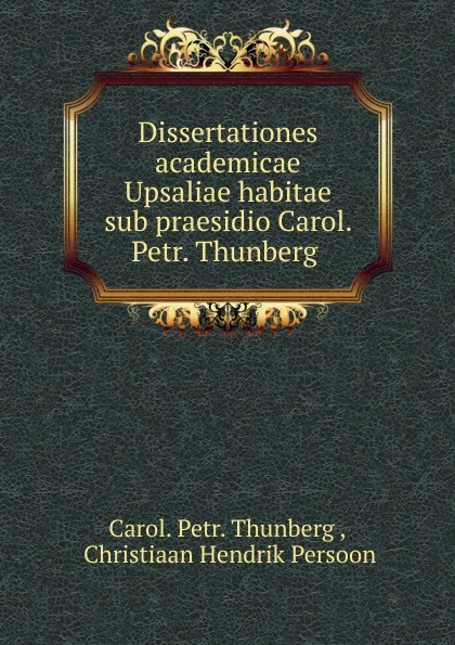 Обложка книги Dissertationes academicae Upsaliae habitae sub praesidio Carol. Petr. Thunberg, Carol. Petr. Thunberg