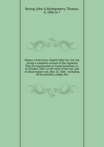 Обложка книги History of the Forty-Eighth Ohio Vet. Vol. Inf. giving a complete account of the regiment from its organization at Camp Dennison, O., in October, 1861, to the close of the war, and its final muster-out, May 10, 1866, John A. Bering