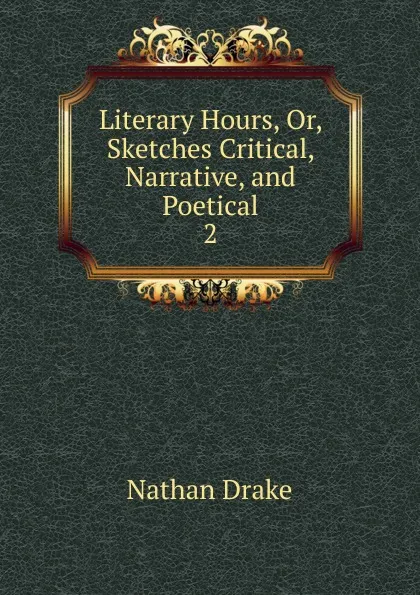 Обложка книги Literary Hours. Or, Sketches Critical, Narrative, and Poetical, Nathan Drake