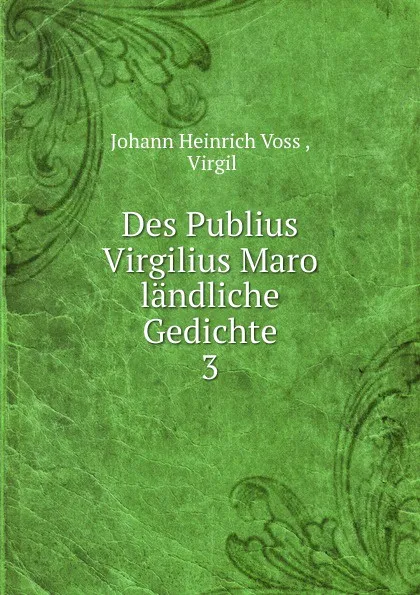 Обложка книги Des Publius Virgilius Maro landliche Gedichte, Johann Heinrich Voss
