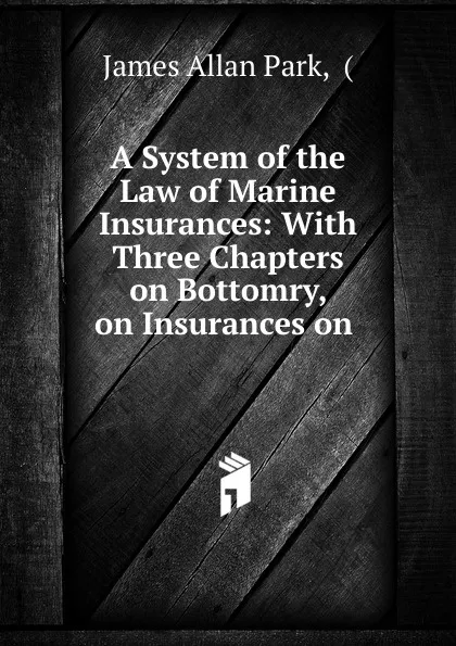 Обложка книги A System of the Law of Marine Insurances, James Allan Park