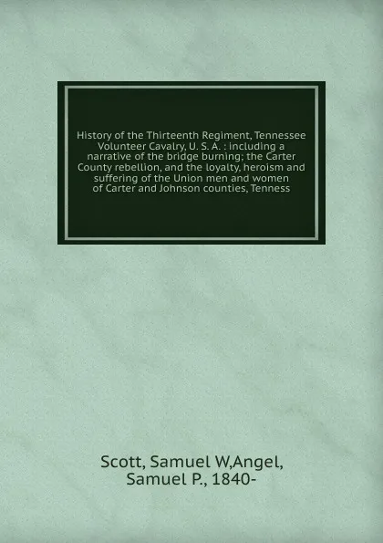 Обложка книги History of the Thirteenth Regiment, Tennessee Volunteer Cavalry, U. S. A., Samuel W. Scott