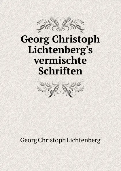 Обложка книги Georg Christoph Lichtenberg.s vermischte Schriften, Georg Christoph Lichtenberg