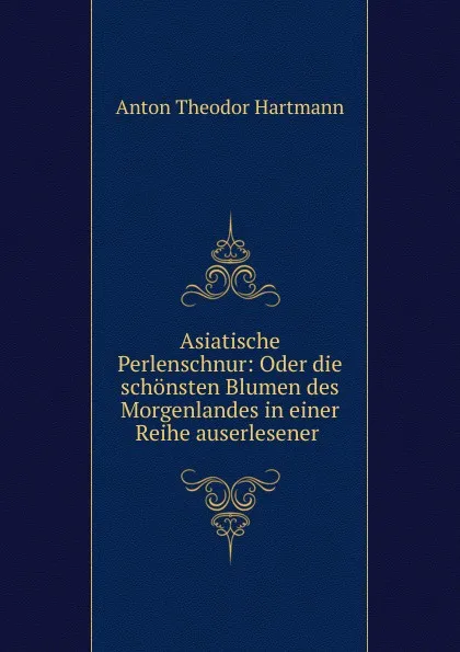 Обложка книги Asiatische Perlenschnur, Anton Theodor Hartmann